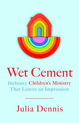Wet Cement: Inclusive Children's Ministry That Leaves an Impression by Dennis, Julia