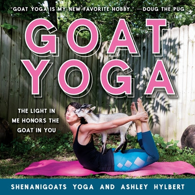 Goat Yoga: The Light in Me Honors the Goat in You by Yoga Shenanigoats