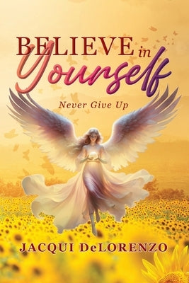 Believe in Yourself: Never Give Up by Delorenzo, Jacqui