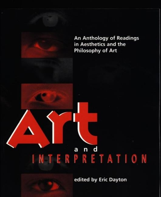 Art and Interpretation: An Anthology of Readings in Aesthetics and the Philosophy of Art by Dayton, Eric