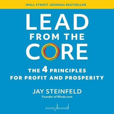 Lead from the Core: The 4 Principles for Profit and Prosperity by Steinfeld, Jay