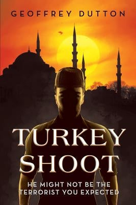 Turkey Shoot: He might not be the terrorist you expected by Dutton, Geoffrey