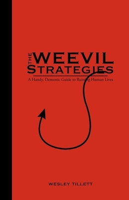 The Weevil Strategies: A Handy, Demonic Guide To Ruining Human Lives by Tillett, Wesley