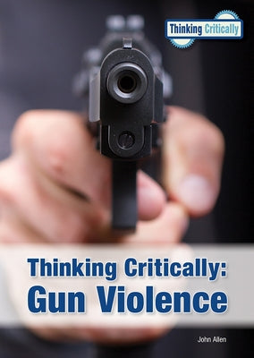 Thinking Critically: Gun Violence by Allen, John