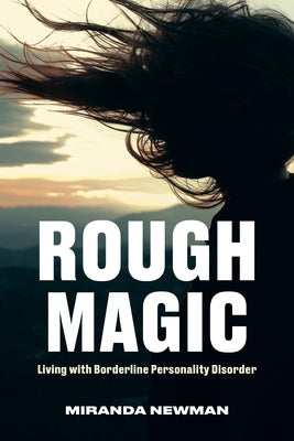 Rough Magic: Living with Borderline Personality Disorder by Newman, Miranda
