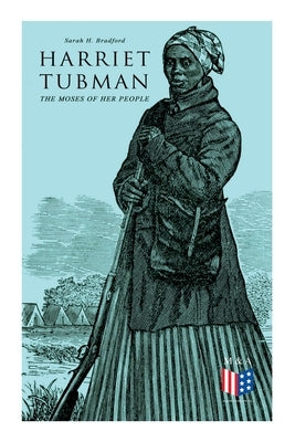 Harriet Tubman, the Moses of Her People: The Life and Work of Harriet Tubman by Bradford, Sarah H.