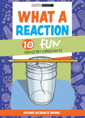 What a Reaction: 10 Fun Chemistry Experiments by Scientific American Editors