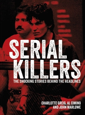 Serial Killers: The Shocking Stories Behind the Headlines by Cimino, Al