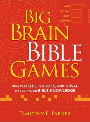 Big Brain Bible Games: Fun Puzzles, Quizzes, and Trivia to Test Your Bible Knowledge by Parker, Timothy E.