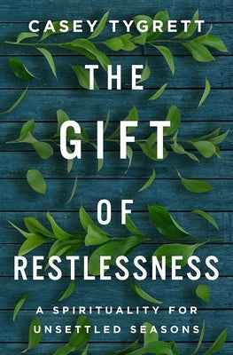 The Gift of Restlessness: A Spirituality for Unsettled Seasons by Tygrett, Casey