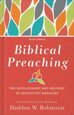 Biblical Preaching: The Development and Delivery of Expository Messages by Robinson, Haddon W.