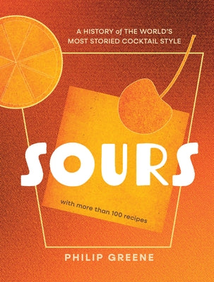 Sours: A History of the World's Most Storied Cocktail Style - A Cocktail Book by Greene, Philip