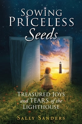 Sowing Priceless Seeds: Treasured Joys and TEARS of the LIGHTHOUSE by Sanders, Sally