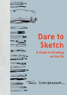 Dare to Sketch: A Guide to Drawing on the Go by Scheinberger, Felix