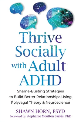 Thrive Socially with Adult ADHD: Shame-Busting Strategies to Build Better Relationships Using Polyvagal Theory and Neuroscience by Horn, Shawn