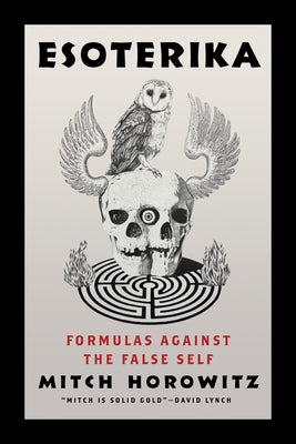 Esoterika: Formulas Against the False Self by Horowitz, Mitch