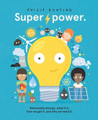 Super Power: Renewable Energy: What It Is, How We Get It, and Why We Need It by Bunting, Philip