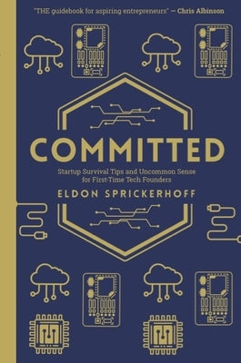 Committed: Startup Survival Tips and Uncommon Sense for First-Time Tech Founders by Sprickerhoff, Eldon