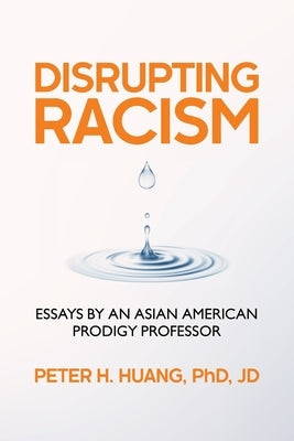 Disrupting Racism: Essays by an Asian American Prodigy Professor by Huang, Peter