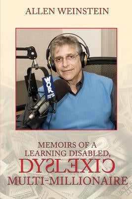 Memoirs Of A Learning Disabled, Dyslexic Multi-Millionaire by Weinstein, Allen