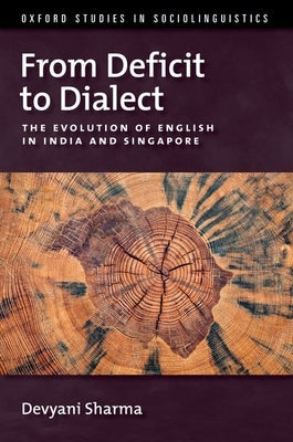 From Deficit to Dialect: The Evolution of English in India and Singapore by Sharma, Devyani