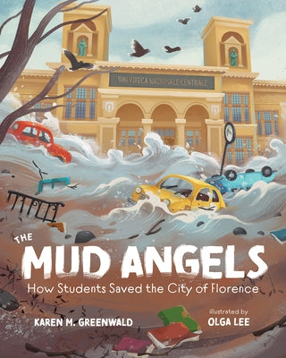 The Mud Angels: How Students Saved the City of Florence by Greenwald, Karen M.