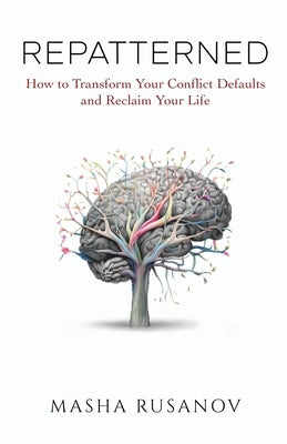 Repatterned: How to Transform Your Conflict Defaults and Reclaim Your Life by Rusanov, Masha
