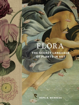 Flora: The Secret Language of Plants in Art by Werness, Hope