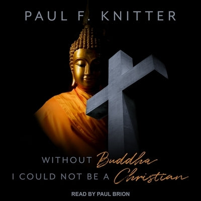 Without Buddha I Could Not Be a Christian Lib/E by Knitter, Paul F.