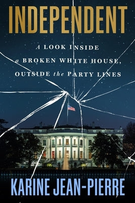 Independent: A Look Inside a Broken White House, Outside the Party Lines by Jean-Pierre, Karine