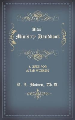 Altar Ministry Handbook by Bowen, R. L.