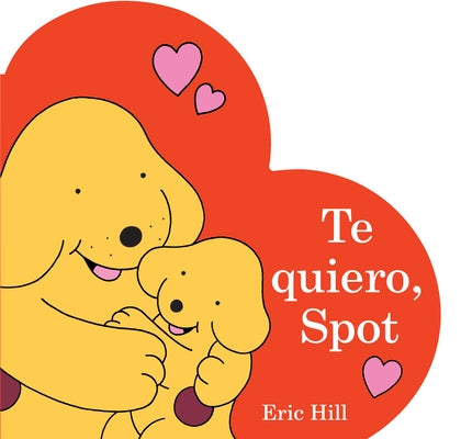 Te Quiero, Spot (I Love You, Spot Spanish Edition) by Hill, Eric