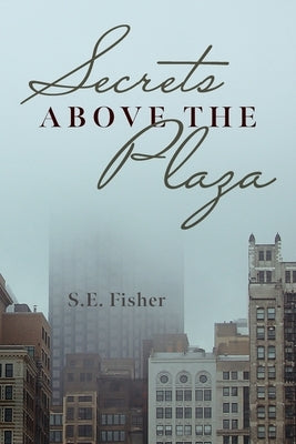 Secrets Above The Plaza by Fisher, S. E.