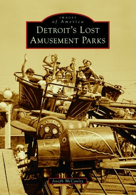 Detroit's Lost Amusement Parks by McCauley, Joseph