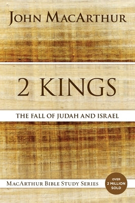 2 Kings: The Fall of Judah and Israel by MacArthur, John F.