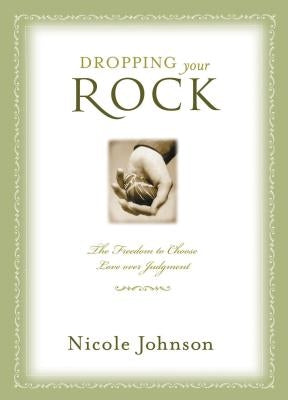 Dropping Your Rock: The Freedom to Choose Love Over Judgment by Johnson, Nicole