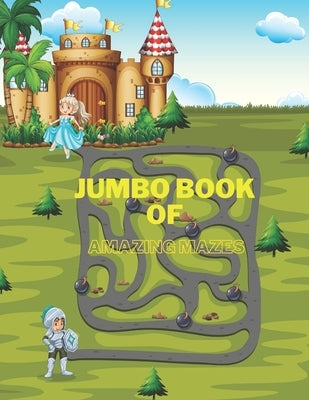 Jumbo Book of Amazing Mazes: Maze Puzzles Activity Book For Kids Boys and Girls Fun and Easy 64 Challenging Maze for Children 4-8 year olds by Nana, Sunny