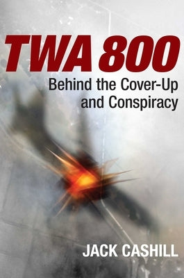 TWA 800: Behind the Cover-Up and Conspiracy by Cashill, Jack