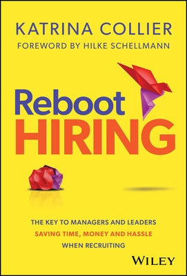 Reboot Hiring: The Key to Managers and Leaders Saving Time, Money and Hassle When Recruiting by Collier, Katrina