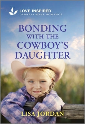 Bonding with the Cowboy's Daughter: An Uplifting Inspirational Romance by Jordan, Lisa