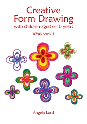 Creative Form Drawing with Children Ages 6-10: Workbook 1 by Lord, Angela