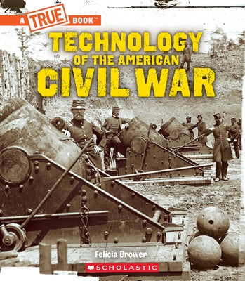 Technology of the American Civil War (a True Book: Exploring the Civil War) by Brower, Felicia