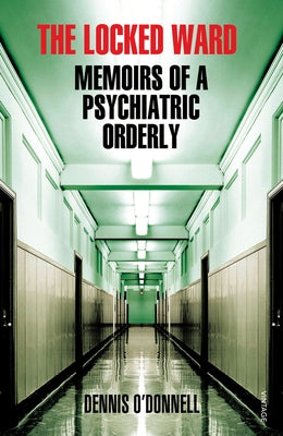 The Locked Ward: Memoirs of a Psychiatric Orderly by O'Donnell, Dennis