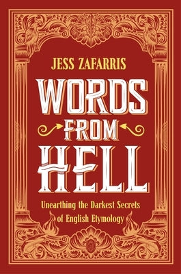 Words from Hell: Unearthing the Darkest Secrets of English Etymology by Zafarris, Jess