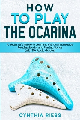 How to Play the Ocarina by Riess, Cynthia