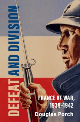 Defeat and Division: France at War, 1939-1942 by Porch, Douglas