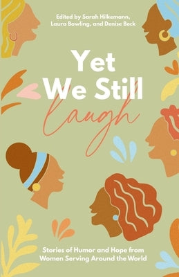 Yet We Still Laugh: Stories of Humor and Hope from Women Serving Around the World by Hilkemann, Sarah