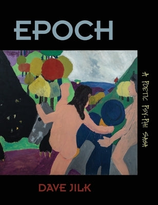 Epoch: A Poetic Psy-Phi Saga by Jilk, Dave