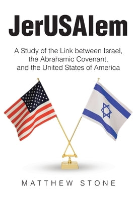 JerUSAlem: A Study of the Link between Israel, the Abrahamic Covenant, and the United States of America by Stone, Matthew