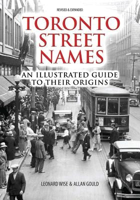 Toronto Street Names: An Illustrated Guide to Their Origins by Wise, Leonard